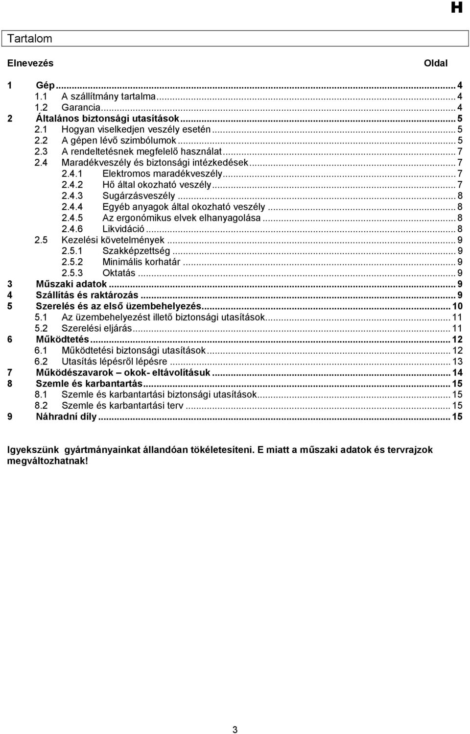 .. 8 2.4.4 Egyéb anyagok által okozható veszély... 8 2.4.5 Az ergonómikus elvek elhanyagolása... 8 2.4.6 Likvidáció... 8 2.5 Kezelési követelmények... 9 2.5.1 Szakképzettség... 9 2.5.2 Minimális korhatár.