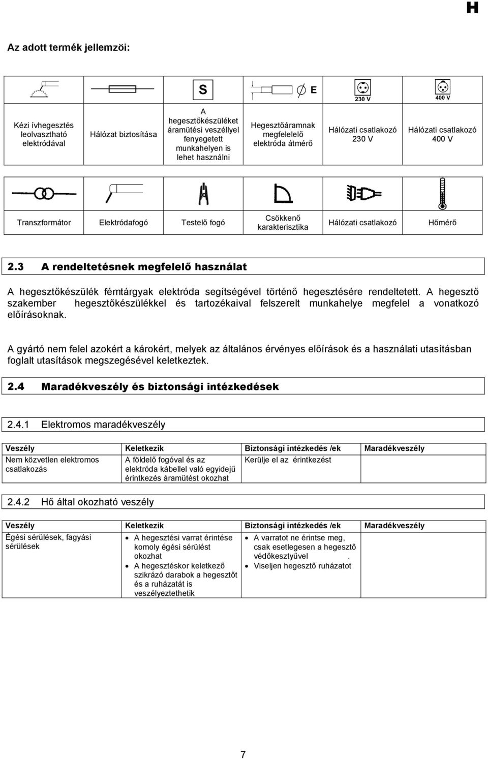 3 A rendeltetésnek megfelelő használat A hegesztőkészülék fémtárgyak elektróda segítségével történő hegesztésére rendeltetett.