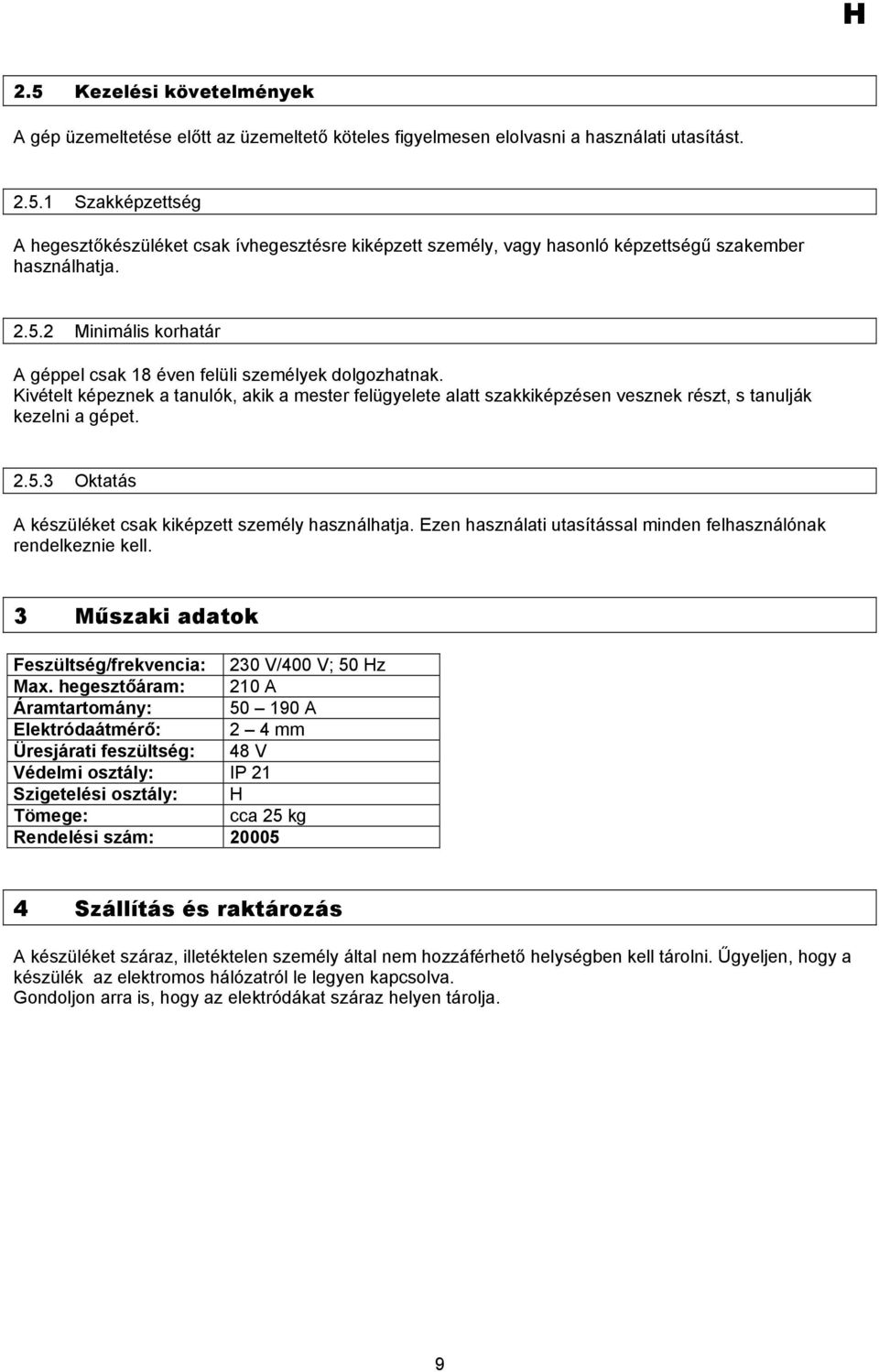 5.3 Oktatás A készüléket csak kiképzett személy használhatja. Ezen használati utasítással minden felhasználónak rendelkeznie kell. 3 Műszaki adatok Feszültség/frekvencia: 230 V/400 V; 50 Hz Max.