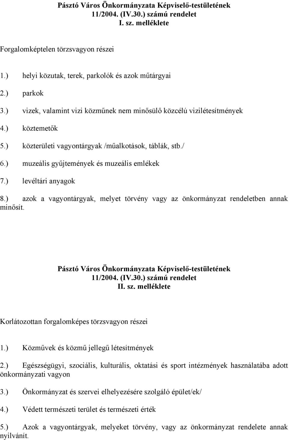 ) muzeális gyűjtemények és muzeális emlékek 7.) levéltári anyagok 8.) azok a vagyontárgyak, melyet törvény vagy az önkormányzat rendeletben annak minősít.