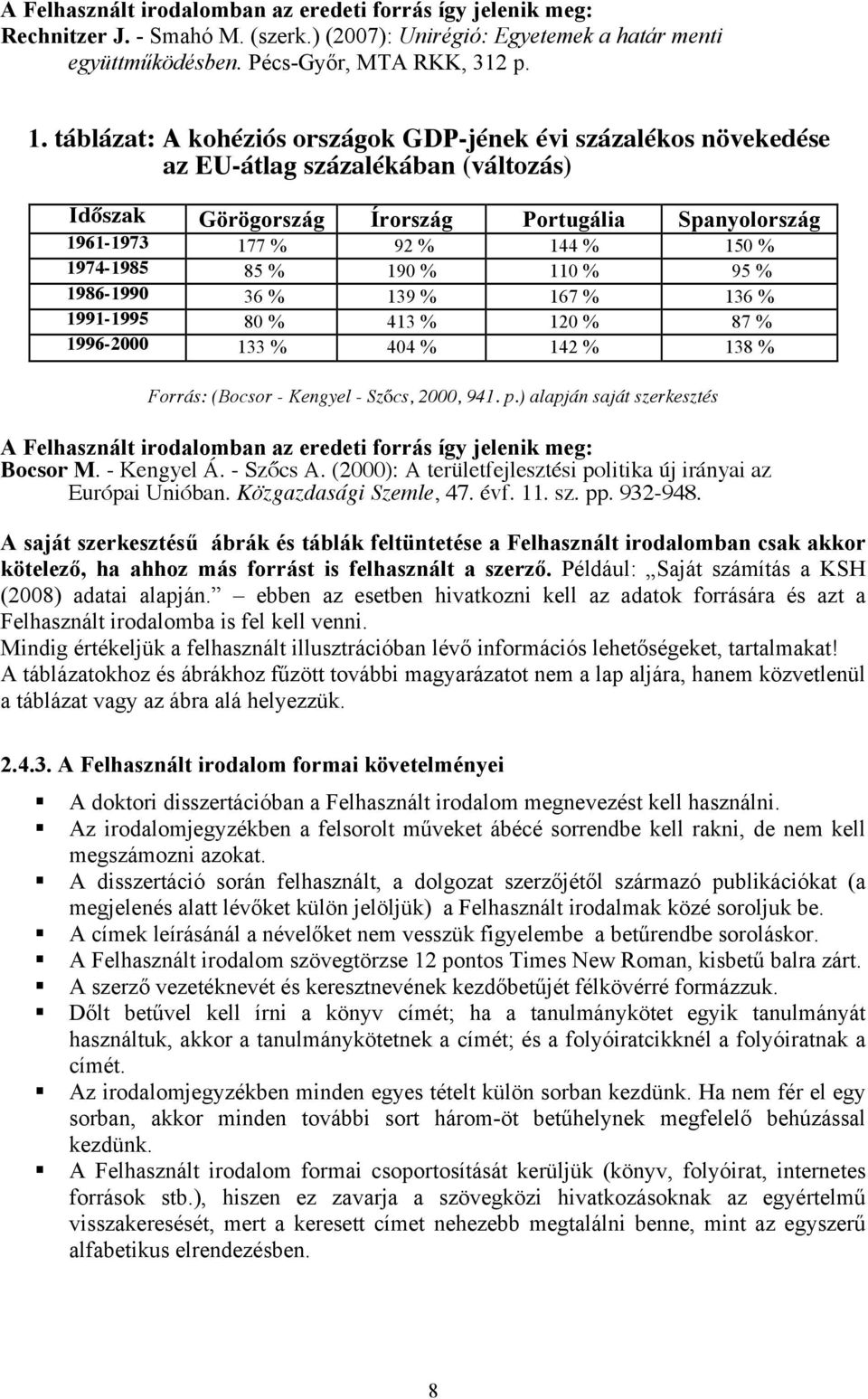 85 % 190 % 110 % 95 % 1986-1990 36 % 139 % 167 % 136 % 1991-1995 80 % 413 % 120 % 87 % 1996-2000 133 % 404 % 142 % 138 % Forrás: (Bocsor - Kengyel - Szőcs, 2000, 941. p.