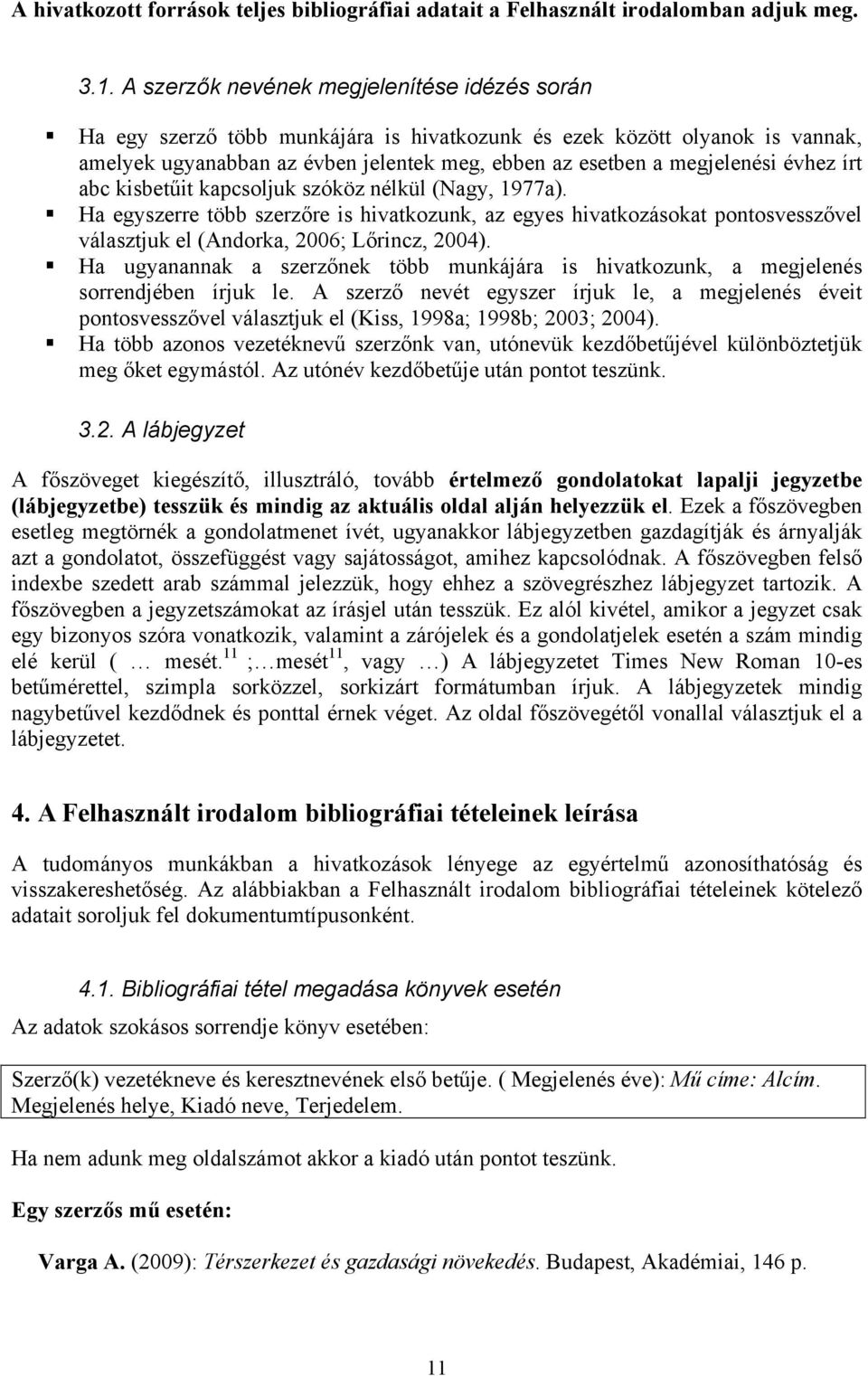 évhez írt abc kisbetűit kapcsoljuk szóköz nélkül (Nagy, 1977a). Ha egyszerre több szerzőre is hivatkozunk, az egyes hivatkozásokat pontosvesszővel választjuk el (Andorka, 2006; Lőrincz, 2004).