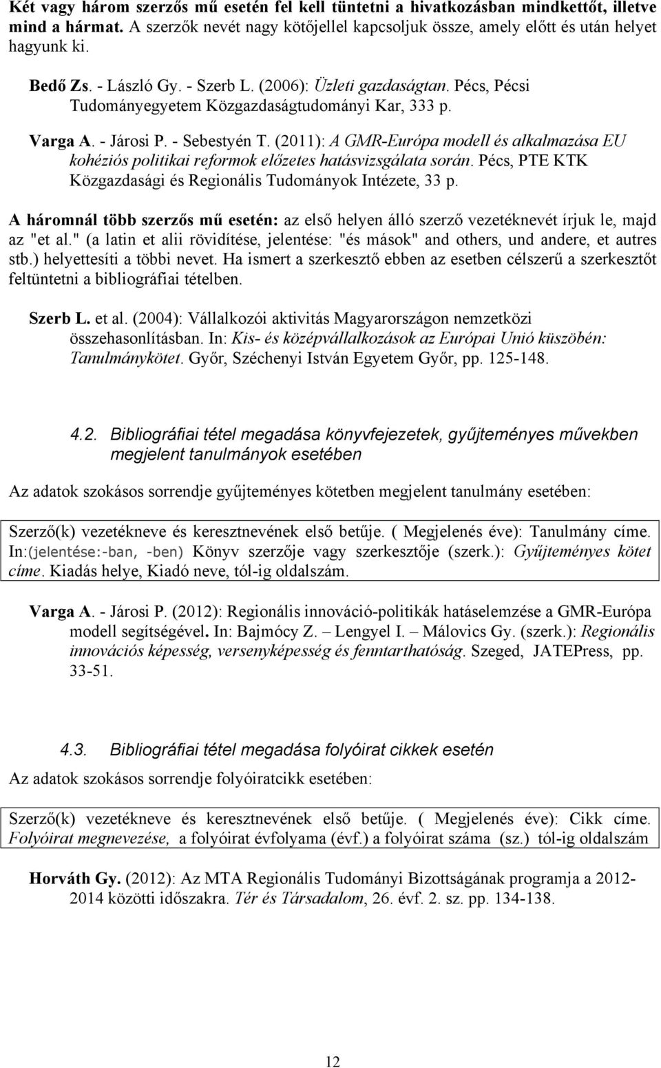 (2011): A GMR-Európa modell és alkalmazása EU kohéziós politikai reformok előzetes hatásvizsgálata során. Pécs, PTE KTK Közgazdasági és Regionális Tudományok Intézete, 33 p.
