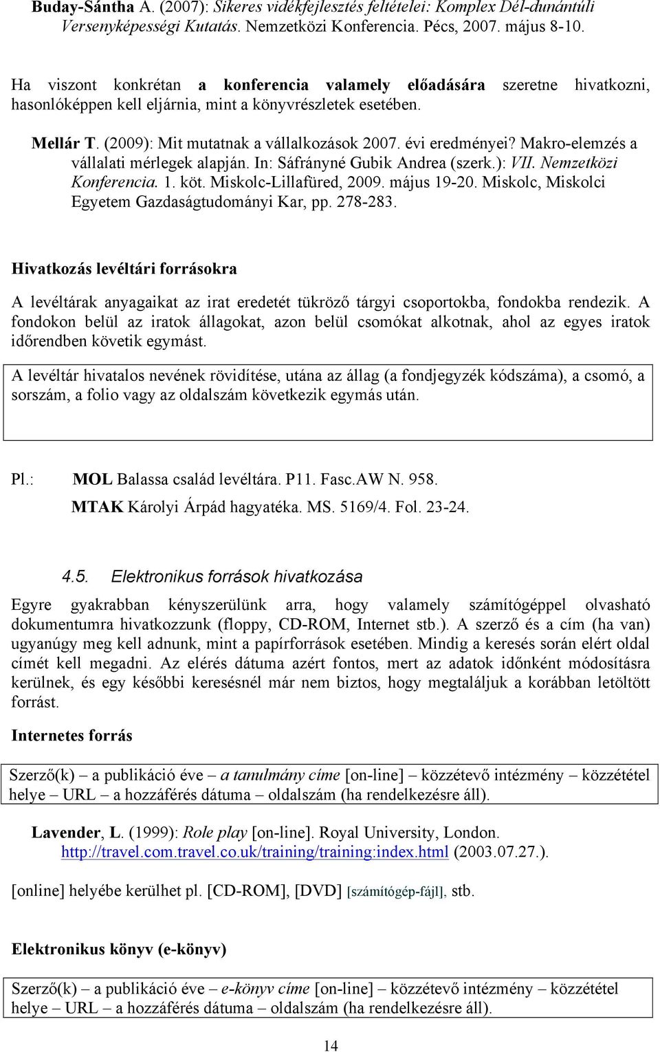 évi eredményei? Makro-elemzés a vállalati mérlegek alapján. In: Sáfrányné Gubik Andrea (szerk.): VII. Nemzetközi Konferencia. 1. köt. Miskolc-Lillafüred, 2009. május 19-20.