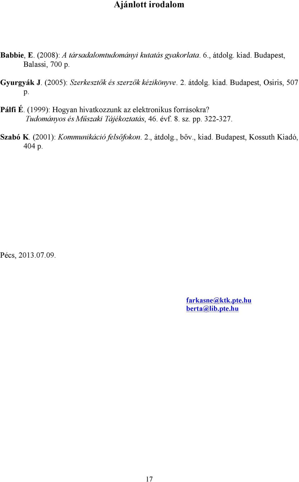 (1999): Hogyan hivatkozzunk az elektronikus forrásokra? Tudományos és Műszaki Tájékoztatás, 46. évf. 8. sz. pp. 322-327.