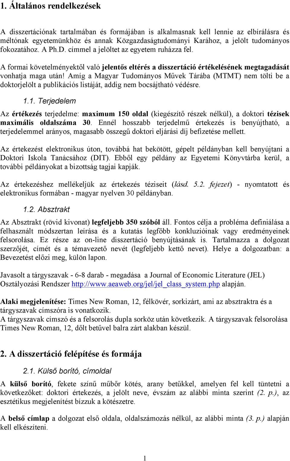 Amíg a Magyar Tudományos Művek Tárába (MTMT) nem tölti be a doktorjelölt a publikációs listáját, addig nem bocsájtható védésre. 1.