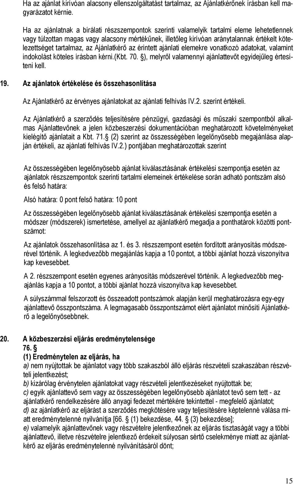 tartalmaz, az Ajánlatkérı az érintett ajánlati elemekre vonatkozó adatokat, valamint indokolást köteles írásban kérni.(kbt. 70. ), melyrıl valamennyi ajánlattevıt egyidejőleg értesíteni kell. 19.