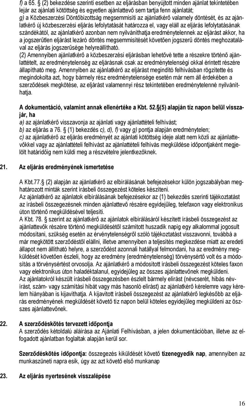 megsemmisíti az ajánlatkérı valamely döntését, és az ajánlatkérı új közbeszerzési eljárás lefolytatását határozza el, vagy eláll az eljárás lefolytatásának szándékától, az ajánlatkérı azonban nem