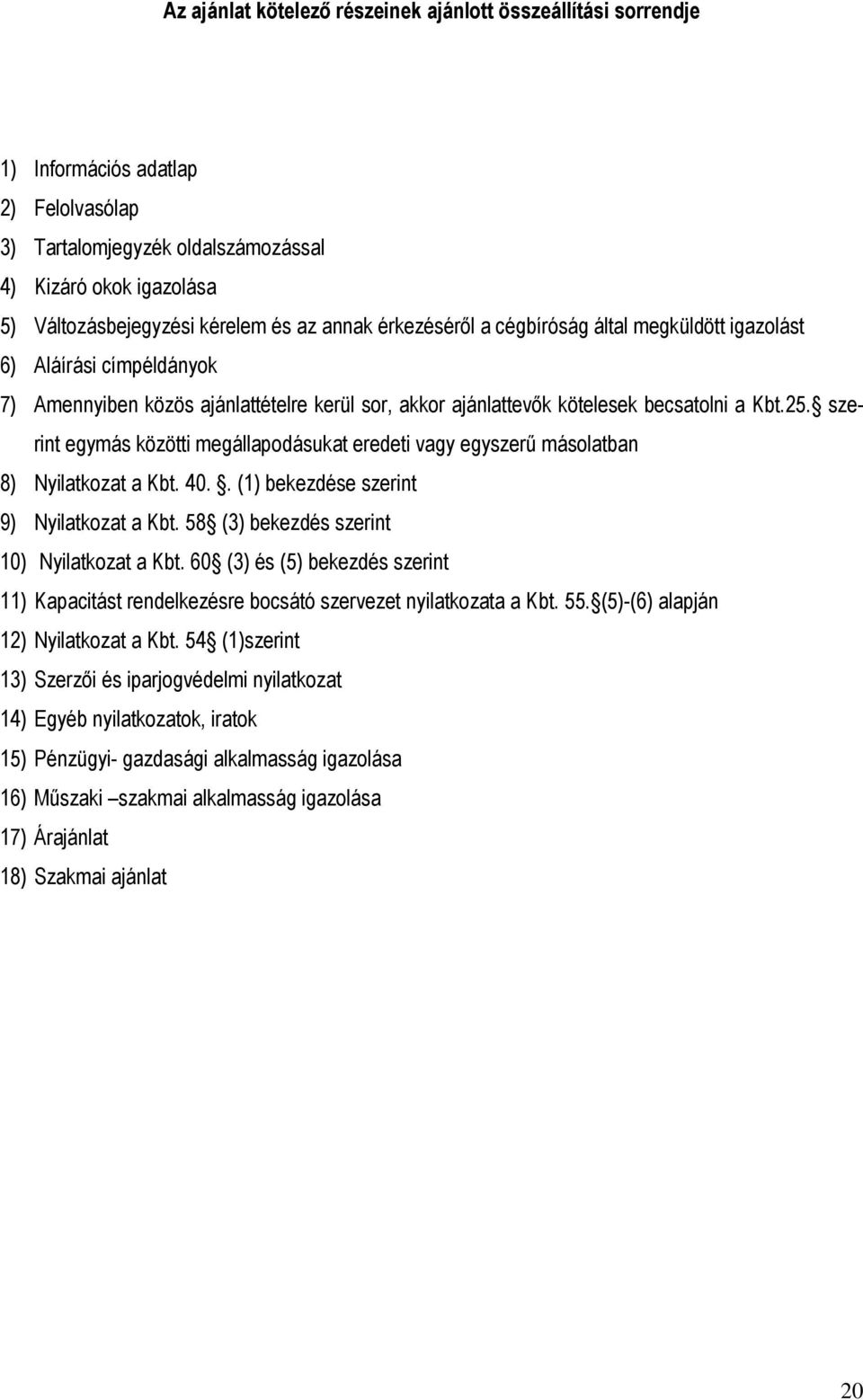 szerint egymás közötti megállapodásukat eredeti vagy egyszerő másolatban 8) Nyilatkozat a Kbt. 40.. (1) bekezdése szerint 9) Nyilatkozat a Kbt. 58 (3) bekezdés szerint 10) Nyilatkozat a Kbt.