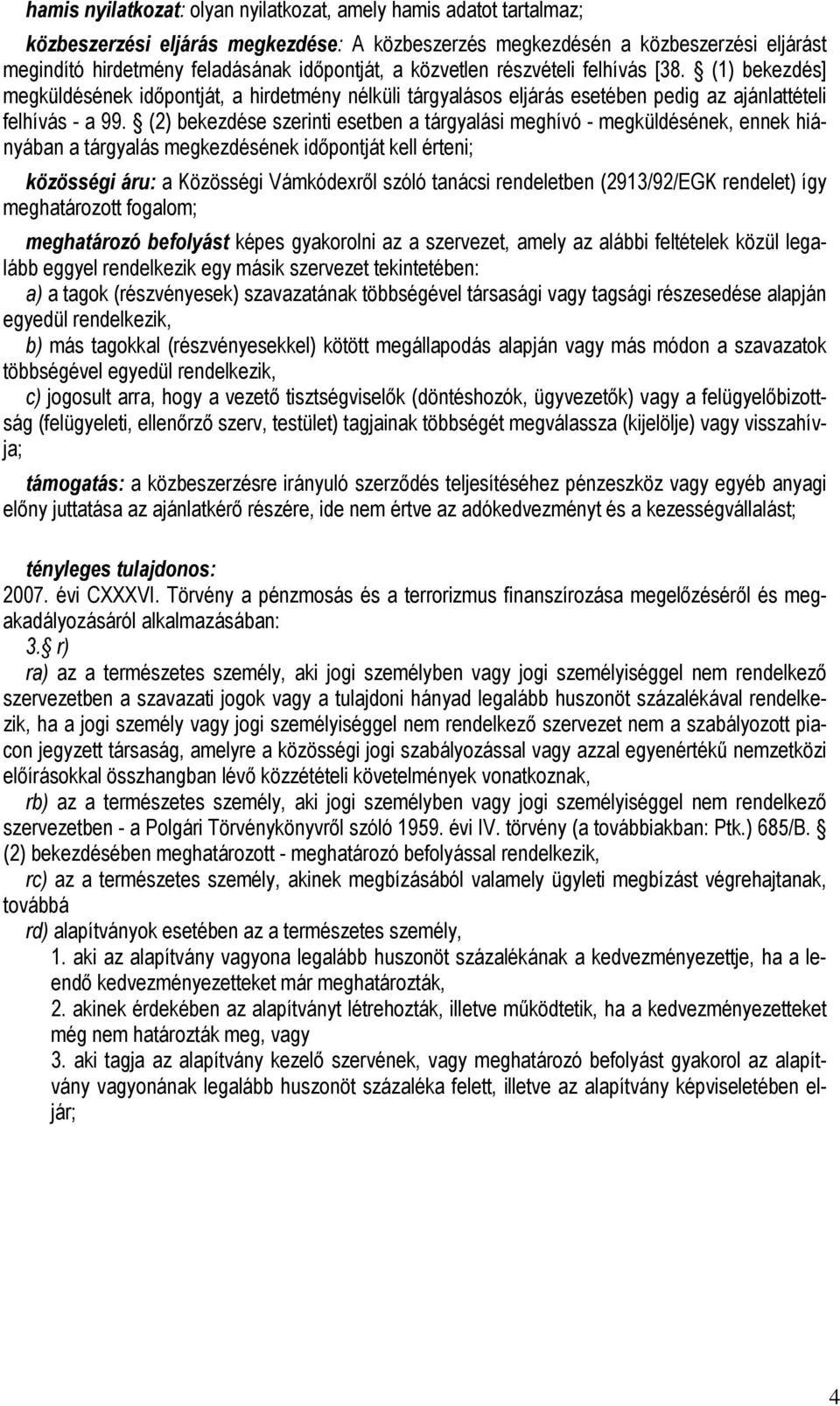 (2) bekezdése szerinti esetben a tárgyalási meghívó - megküldésének, ennek hiányában a tárgyalás megkezdésének idıpontját kell érteni; közösségi áru: a Közösségi Vámkódexrıl szóló tanácsi rendeletben