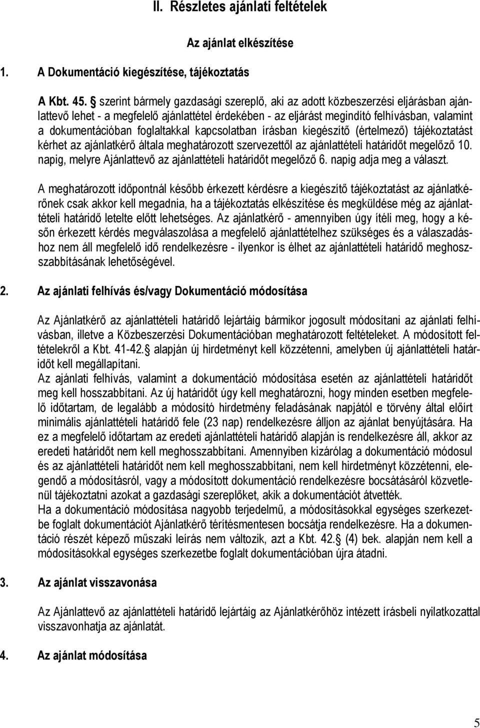 foglaltakkal kapcsolatban írásban kiegészítı (értelmezı) tájékoztatást kérhet az ajánlatkérı általa meghatározott szervezettıl az ajánlattételi határidıt megelızı 10.