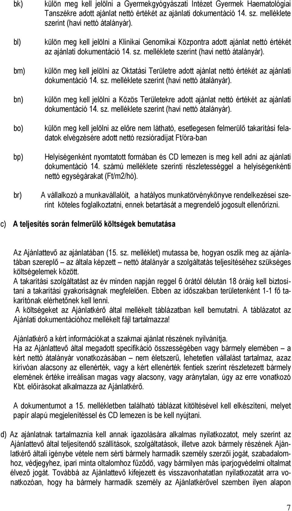 külön meg kell jelölni az Oktatási Területre adott ajánlat nettó értékét az ajánlati dokumentáció 14. sz. melléklete szerint (havi nettó átalányár).