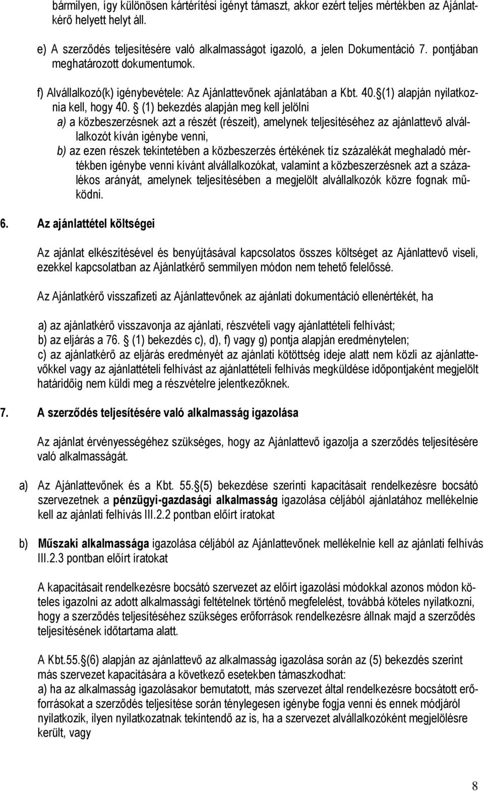 (1) bekezdés alapján meg kell jelölni a) a közbeszerzésnek azt a részét (részeit), amelynek teljesítéséhez az ajánlattevı alvállalkozót kíván igénybe venni, b) az ezen részek tekintetében a