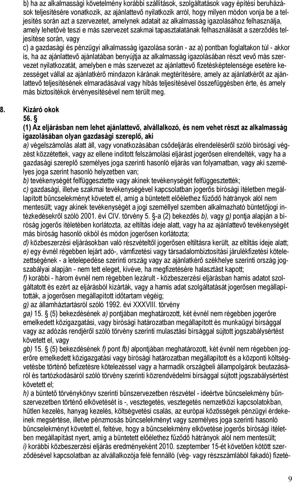 a gazdasági és pénzügyi alkalmasság igazolása során - az a) pontban foglaltakon túl - akkor is, ha az ajánlattevı ajánlatában benyújtja az alkalmasság igazolásában részt vevı más szervezet