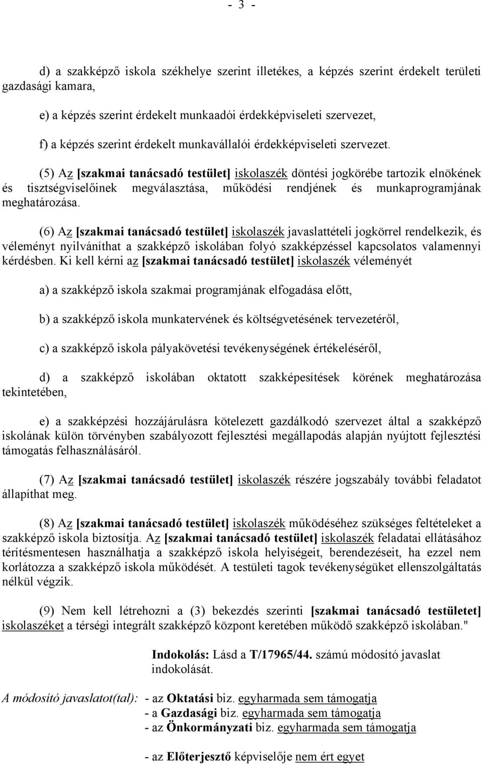 (5) Az [szakmai tanácsadó testület] iskolaszék döntési jogkörébe tartozik elnökének és tisztségviselőinek megválasztása, működési rendjének és munkaprogramjának meghatározása.