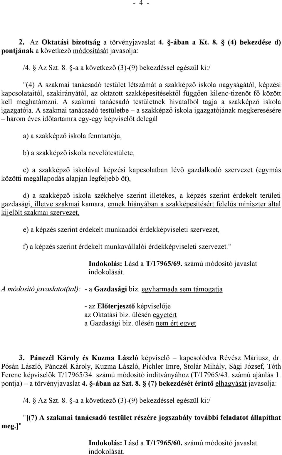 -a a következő (3)-(9) bekezdéssel egészül ki:/ "(4) A szakmai tanácsadó testület létszámát a szakképző iskola nagyságától, képzési kapcsolataitól, szakirányától, az oktatott szakképesítésektől