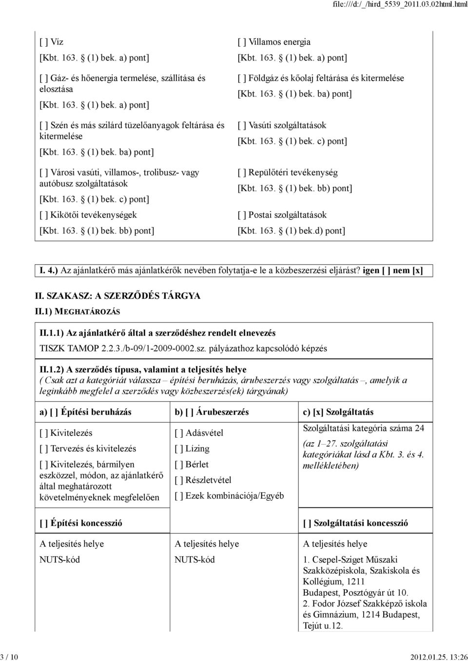 163. (1) bek. c) pont] [ ] Repülőtéri tevékenység [Kbt. 163. (1) bek. bb) pont] [ ] Postai szolgáltatások [Kbt. 163. (1) bek.d) pont] I. 4.