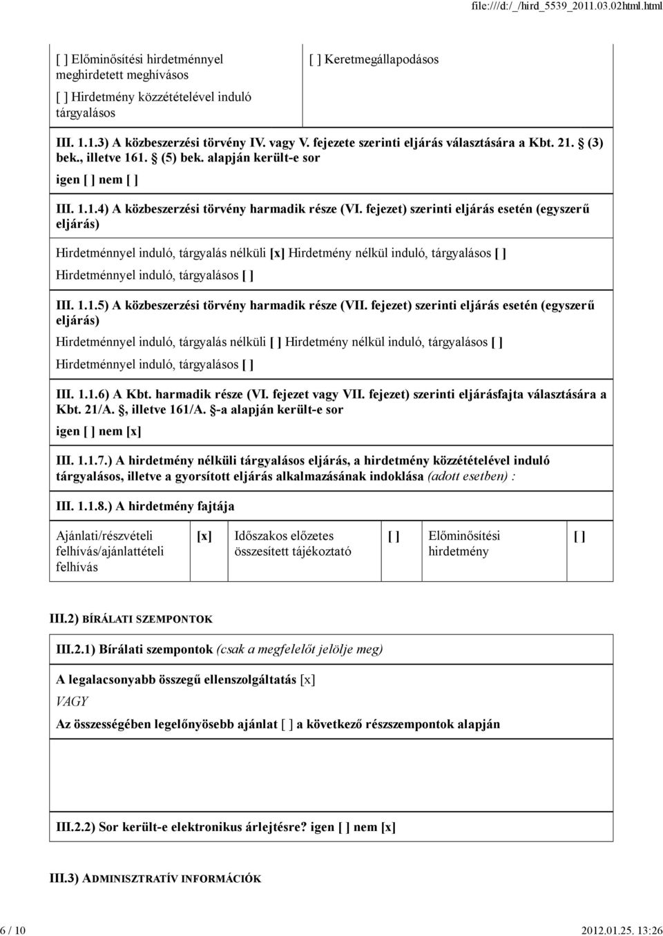 fejezet) szerinti eljárás esetén (egyszerű eljárás) Hirdetménnyel induló, tárgyalás nélküli [x] Hirdetmény nélkül induló, tárgyalásos [ ] Hirdetménnyel induló, tárgyalásos [ ] III. 1.