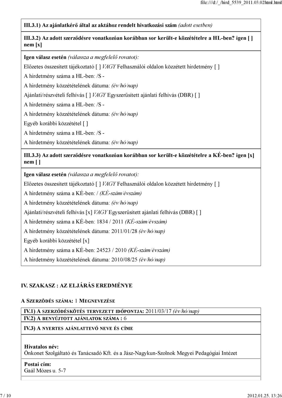 hirdetmény közzétételének dátuma: (év/hó/nap) Ajánlati/részvételi felhívás [ ] VAGY Egyszerűsített ajánlati felhívás (DBR) [ ] A hirdetmény száma a HL-ben: /S - A hirdetmény közzétételének dátuma: