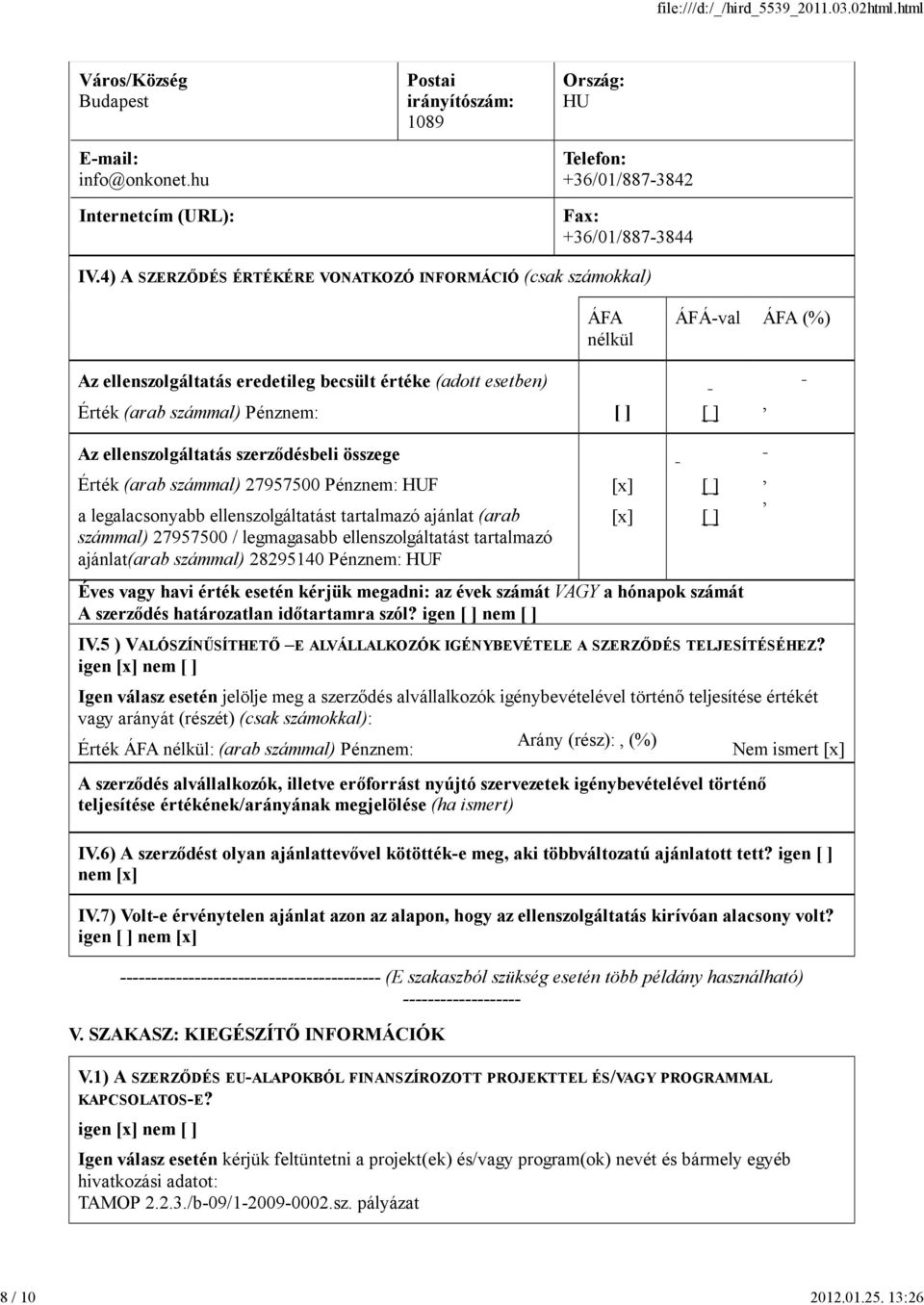 ellenszolgáltatás szerződésbeli összege Érték (arab számmal) 27957500 Pénznem: HUF a legalacsonyabb ellenszolgáltatást tartalmazó ajánlat (arab számmal) 27957500 / legmagasabb ellenszolgáltatást