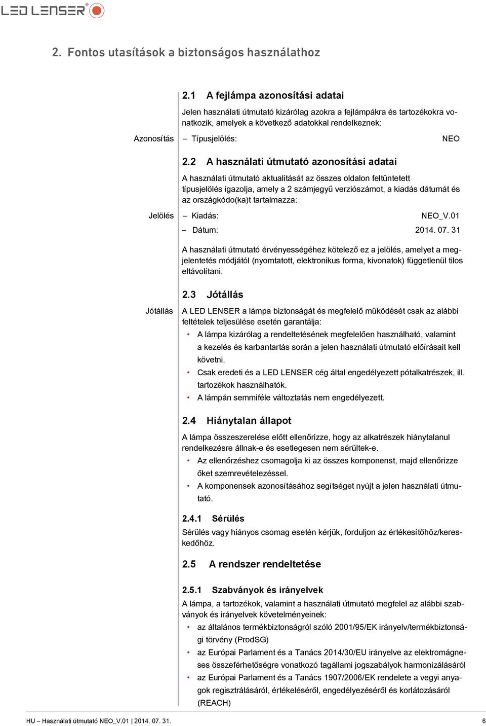 2 A használati útmutató azonosítási adatai A használati útmutató aktualitását az összes oldalon feltüntetett típusjelölés igazolja, amely a 2 számjegyű verziószámot, a kiadás dátumát és az