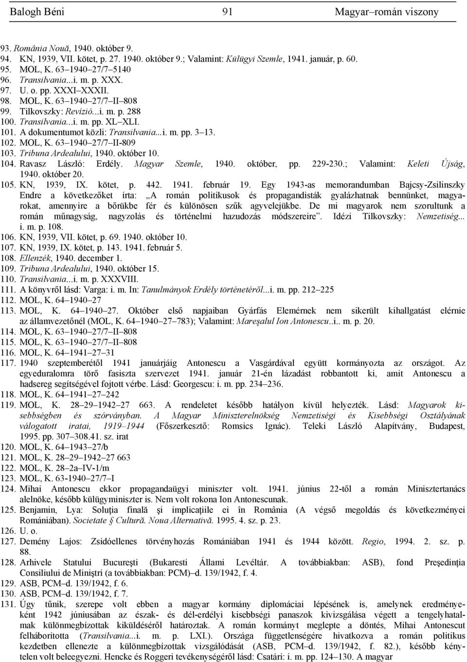 A dokumentumot közli: Transilvania...i. m. pp. 3 13. 102. MOL, K. 63 1940 27/7 II-809 103. Tribuna Ardealului, 1940. október 10. 104. Ravasz László: Erdély. Magyar Szemle, 1940. október, pp. 229-230.