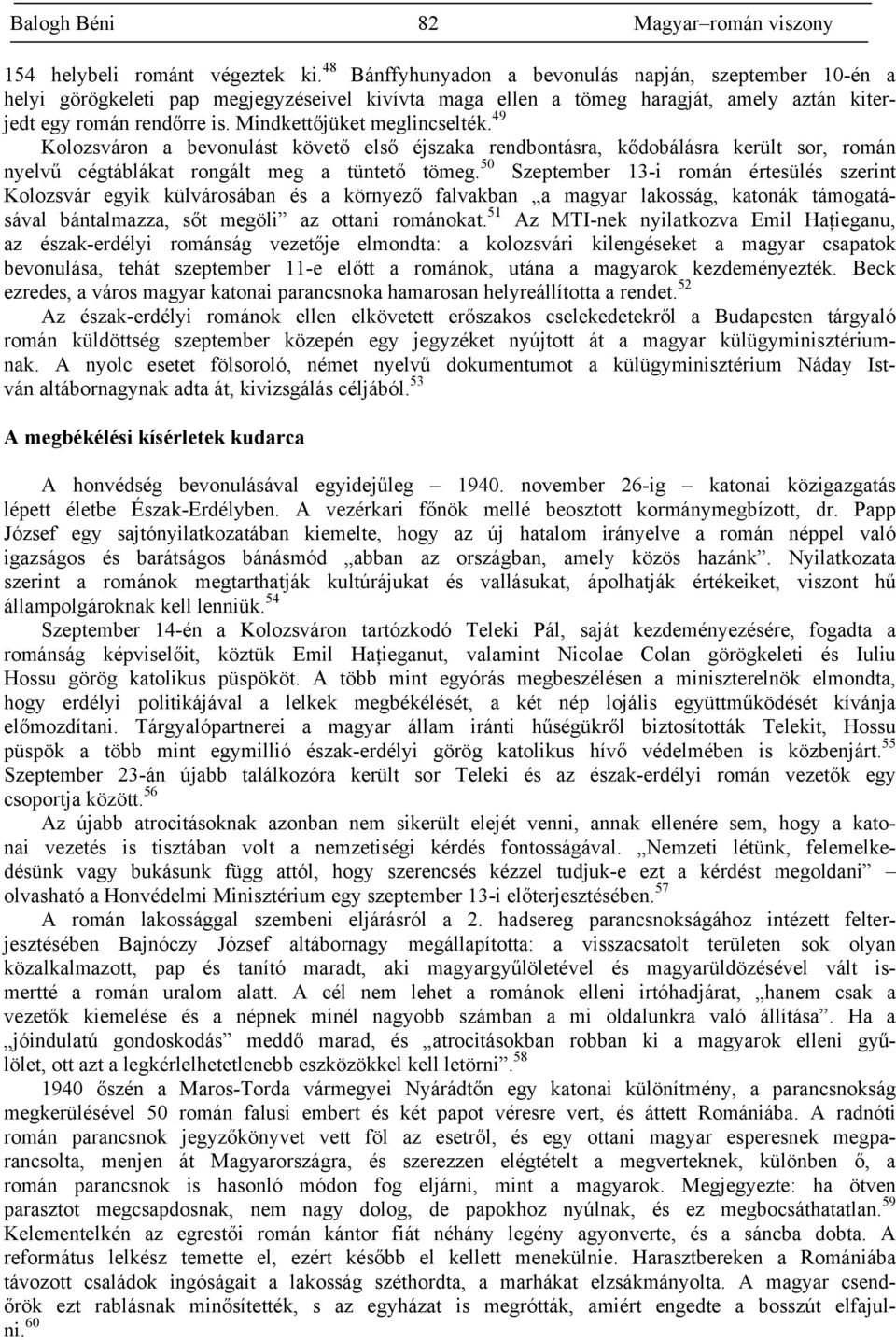 Mindkettőjüket meglincselték. 49 Kolozsváron a bevonulást követő első éjszaka rendbontásra, kődobálásra került sor, román nyelvű cégtáblákat rongált meg a tüntető tömeg.