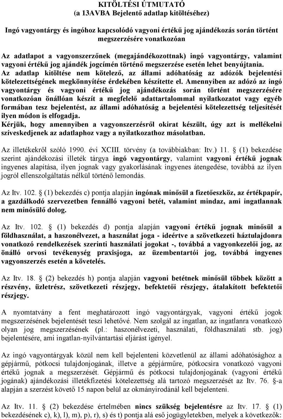 Az adatlap kitöltése nem kötelező, az állami adóhatóság az adózók bejelentési kötelezettségének megkönnyítése érdekében készítette el.