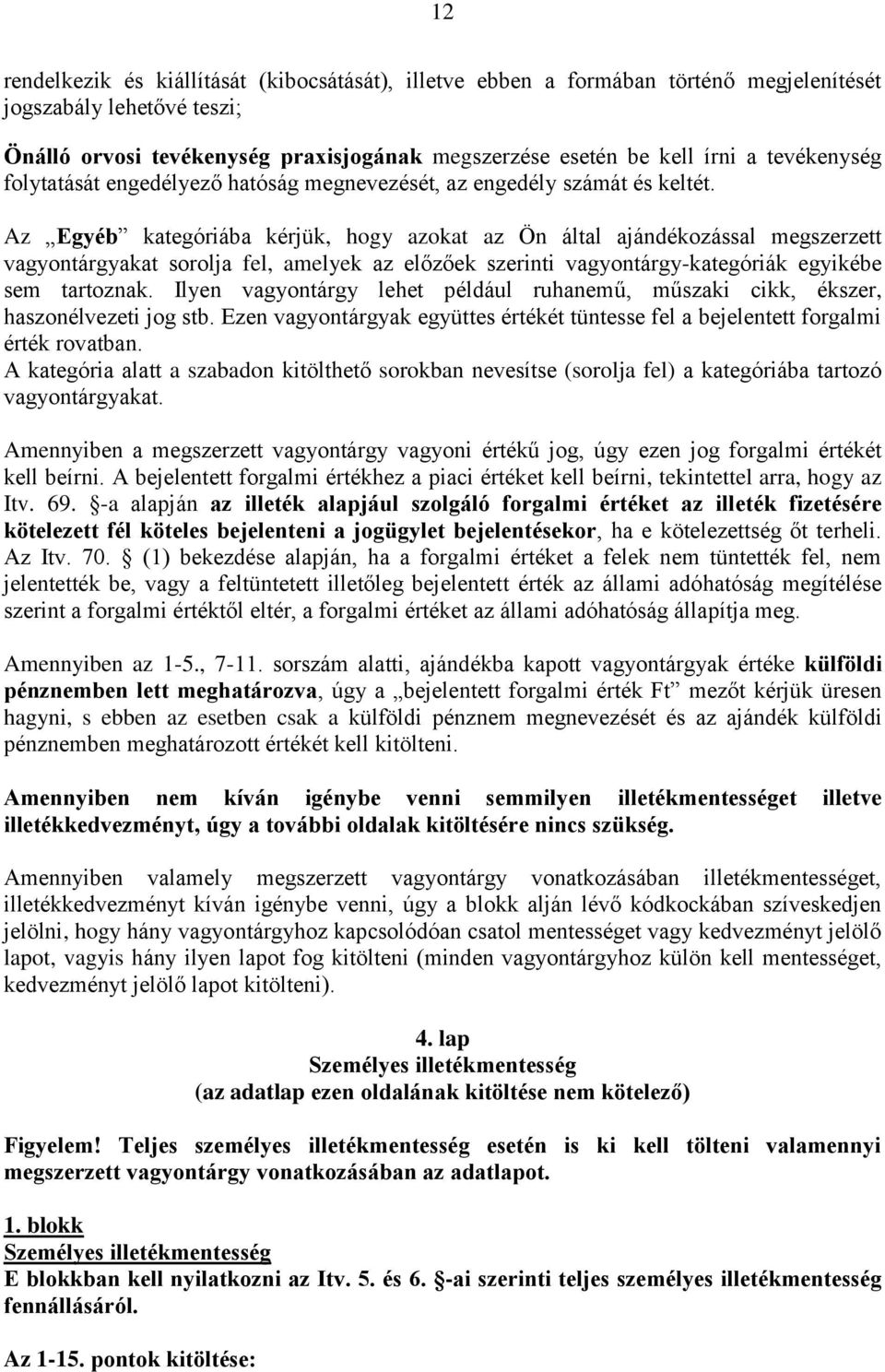 Az Egyéb kategóriába kérjük, hogy azokat az Ön által ajándékozással megszerzett vagyontárgyakat sorolja fel, amelyek az előzőek szerinti vagyontárgy-kategóriák egyikébe sem tartoznak.