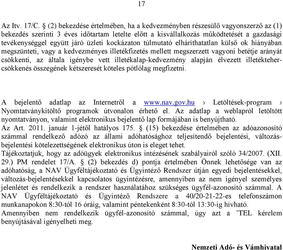 kockázaton túlmutató elháríthatatlan külső ok hiányában megszünteti, vagy a kedvezményes illetékfizetés mellett megszerzett vagyoni betétje arányát csökkenti, az általa igénybe vett