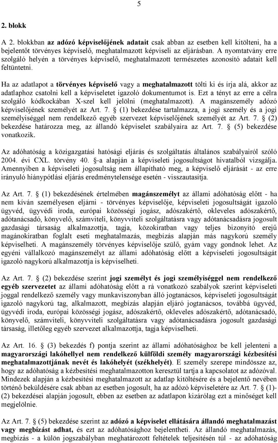 Ha az adatlapot a törvényes képviselő vagy a meghatalmazott tölti ki és írja alá, akkor az adatlaphoz csatolni kell a képviseletet igazoló dokumentumot is.