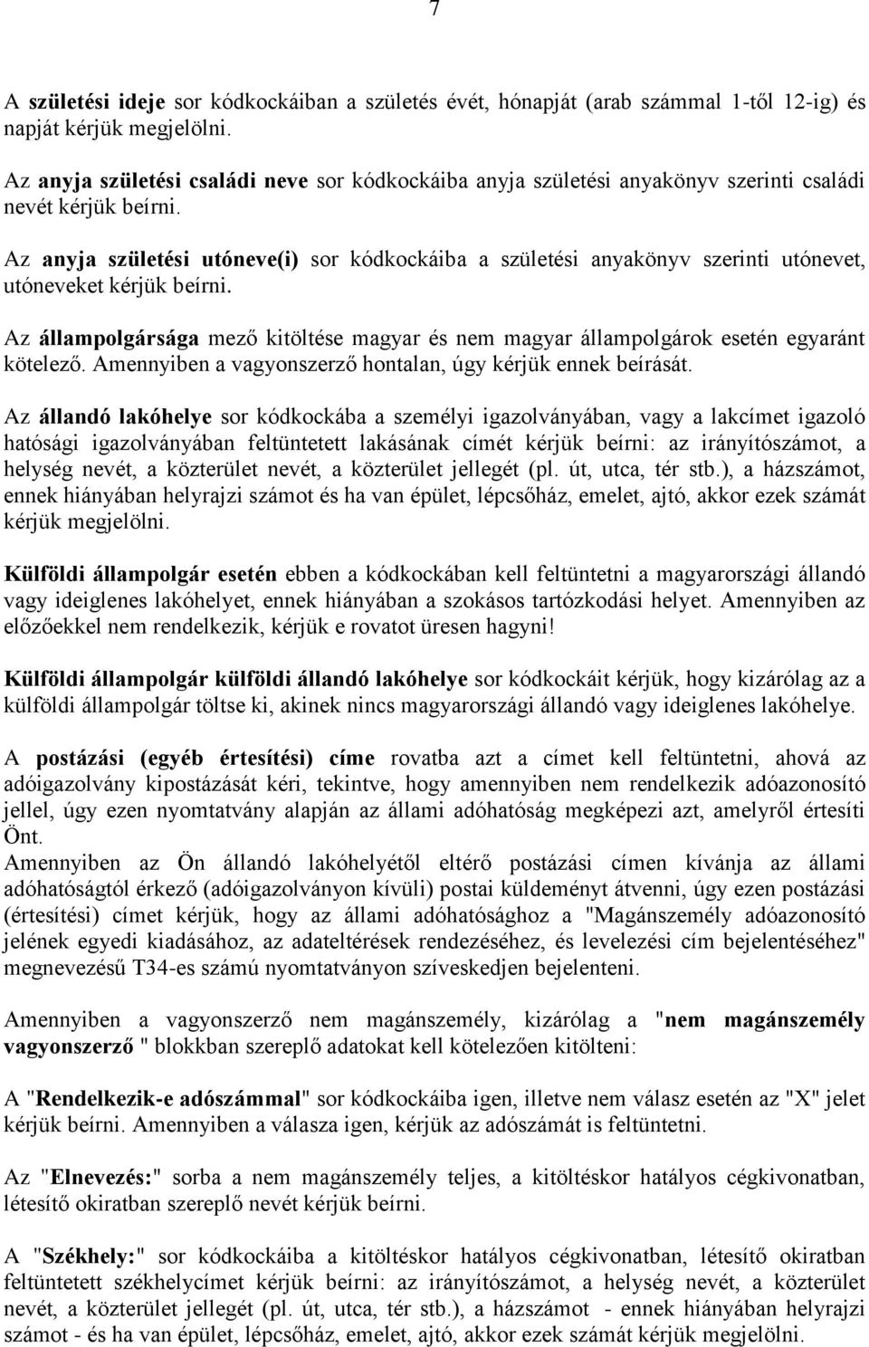 Az anyja születési utóneve(i) sor kódkockáiba a születési anyakönyv szerinti utónevet, utóneveket kérjük beírni.