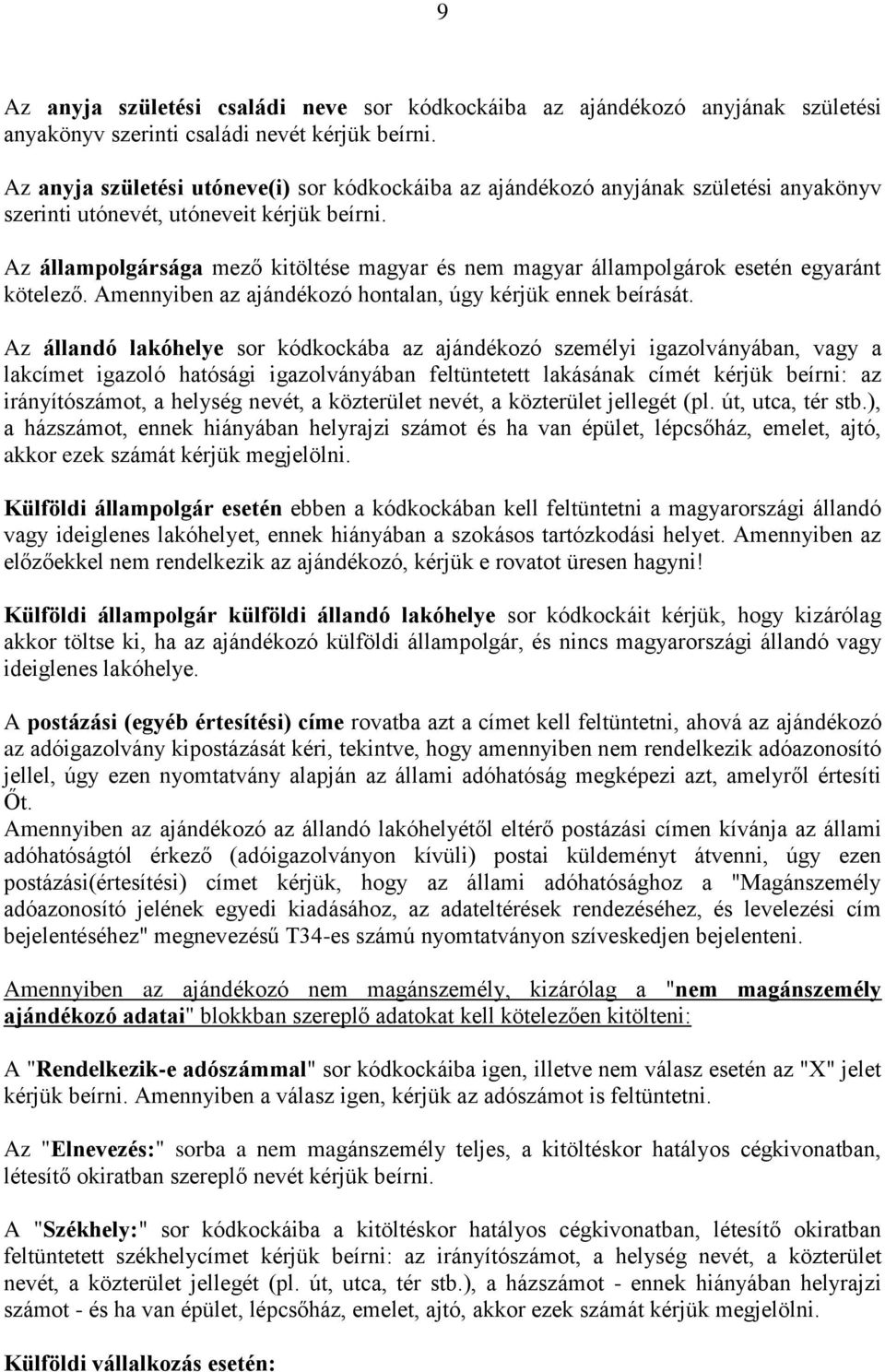 Az állampolgársága mező kitöltése magyar és nem magyar állampolgárok esetén egyaránt kötelező. Amennyiben az ajándékozó hontalan, úgy kérjük ennek beírását.