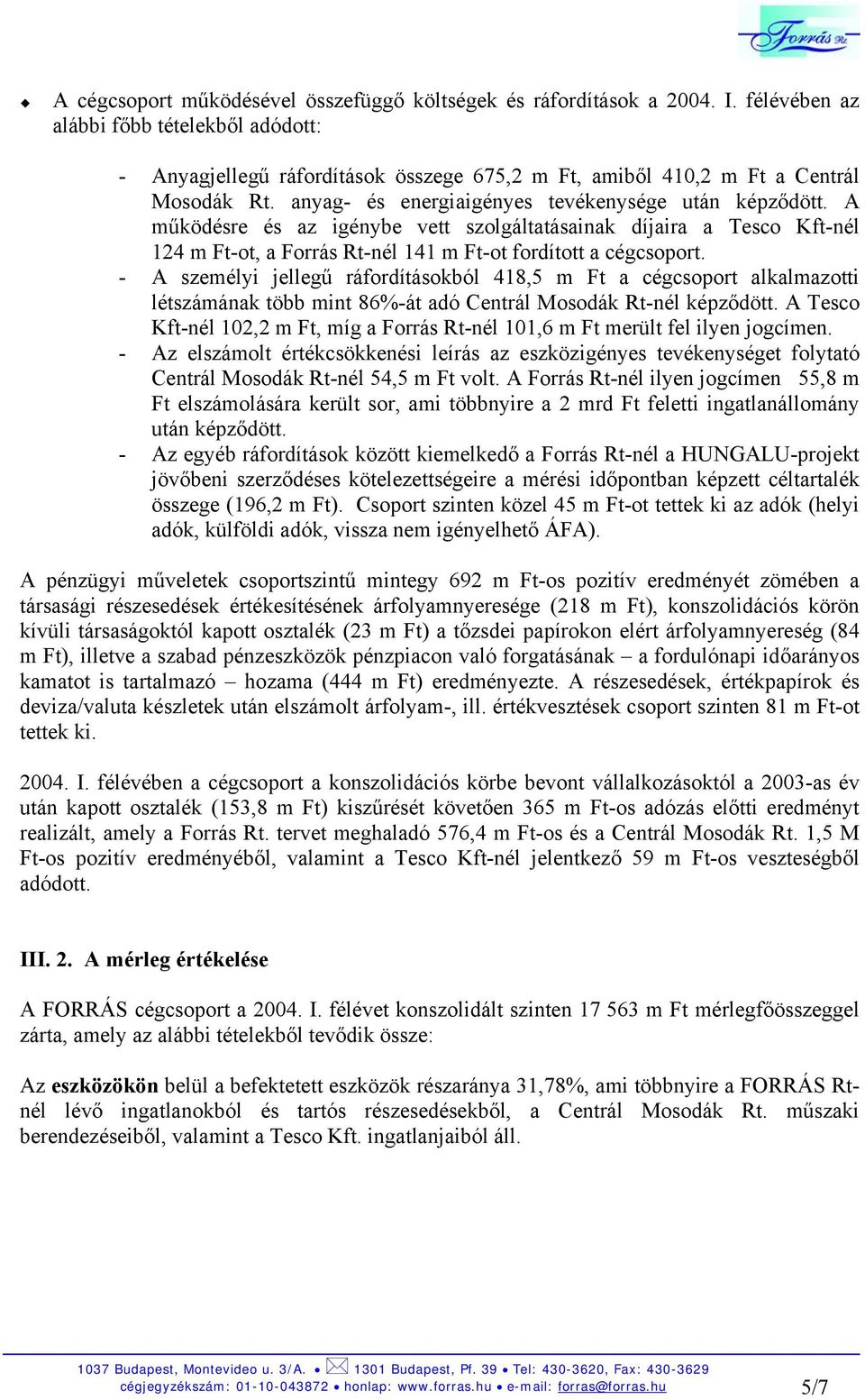 A működésre és az igénybe vett szolgáltatásainak díjaira a Tesco Kft-nél 124 m Ft-ot, a Forrás Rt-nél 141 m Ft-ot fordított a cégcsoport.