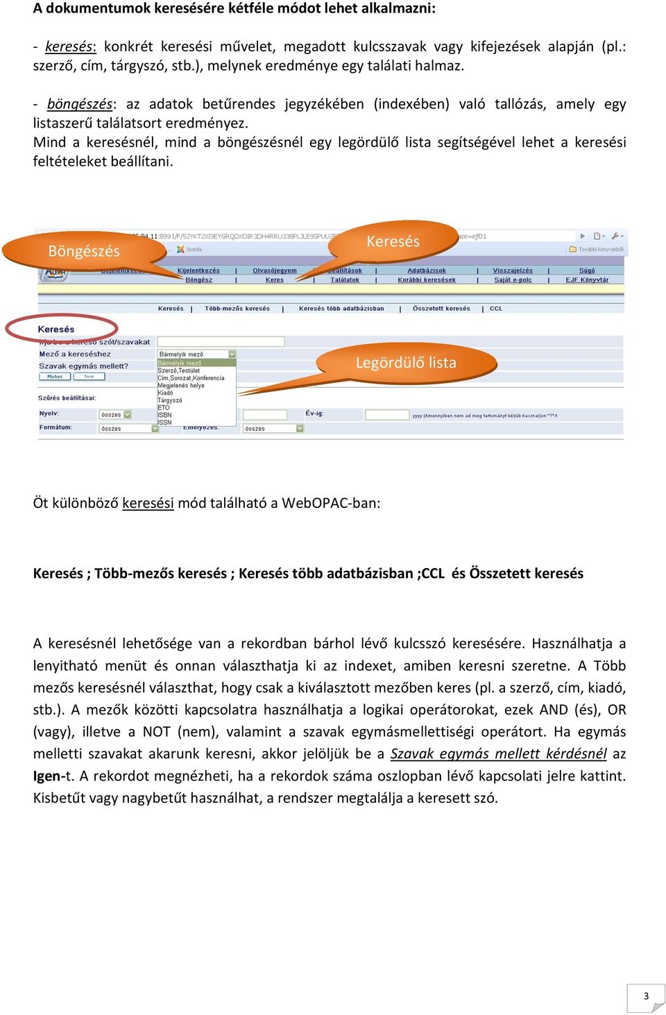 Mind a keresésnél, mind a böngészésnél egy legördülő lista segítségével lehet a keresési feltételeket beállítani.