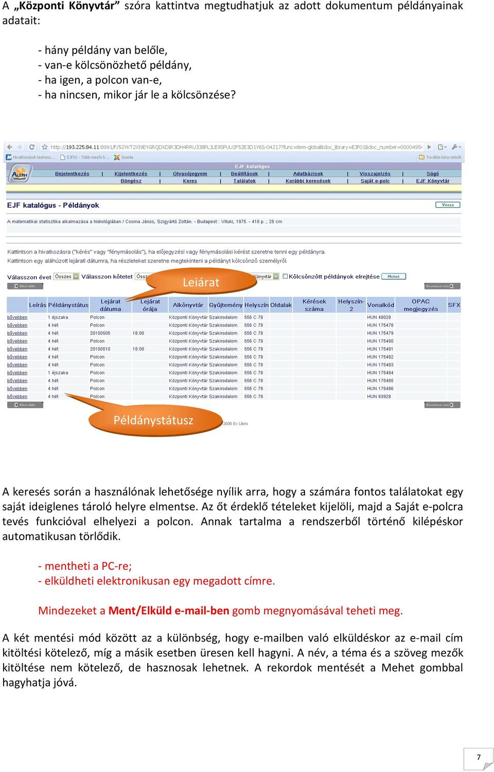 Az őt érdeklő tételeket kijelöli, majd a Saját e-polcra tevés funkcióval elhelyezi a polcon. Annak tartalma a rendszerből történő kilépéskor automatikusan törlődik.