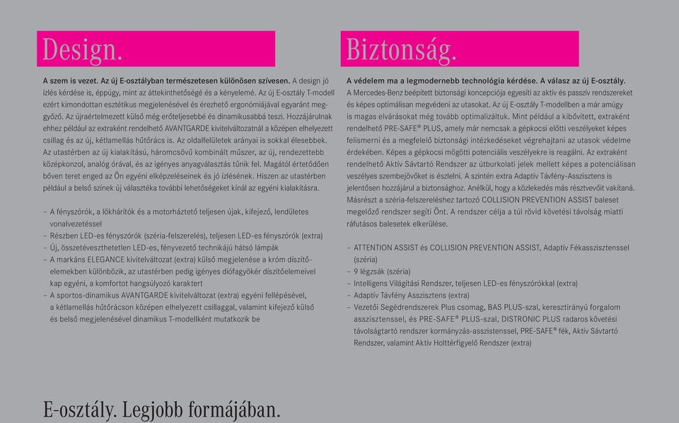 Hozzájárulnak ehhez például az extraként rendelhető AVANTGARDE kivitelváltozatnál a középen elhelyezett csillag és az új, kétlamellás hűtőrács is. Az oldalfelületek arányai is sokkal élesebbek.