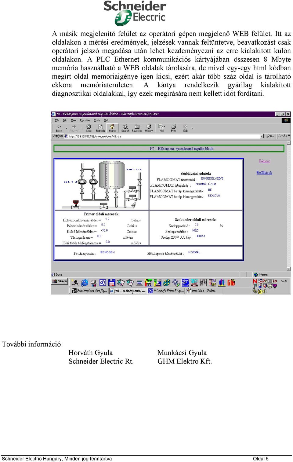 A PLC Ethernet kommunikációs kártyájában összesen 8 Mbyte memória használható a WEB oldalak tárolására, de mivel egy-egy html kódban megírt oldal memóriaigénye igen kicsi, ezért akár