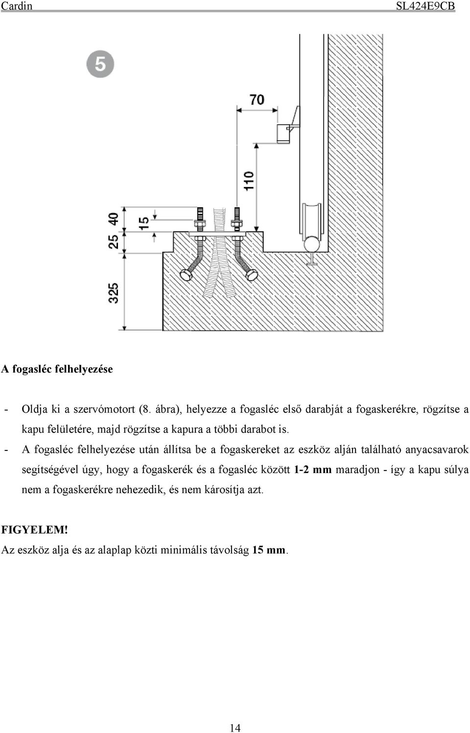 is. - A fogasléc felhelyezése után állítsa be a fogaskereket az eszköz alján található anyacsavarok segítségével úgy, hogy