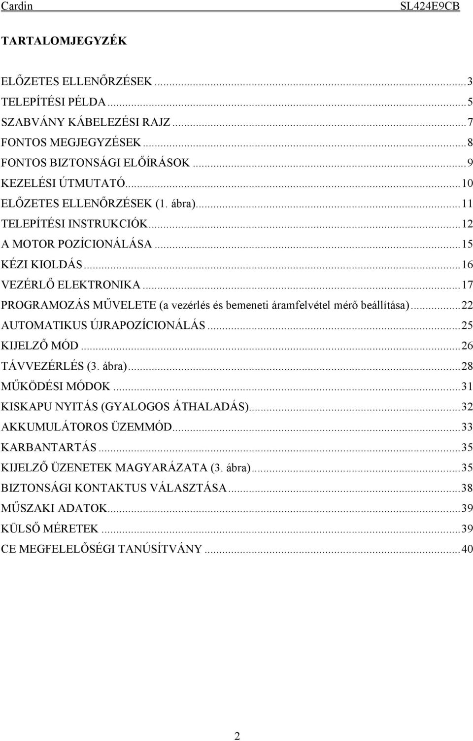 .. 17 PROGRAMOZÁS MŰVELETE (a vezérlés és bemeneti áramfelvétel mérő beállítása)... 22 AUTOMATIKUS ÚJRAPOZÍCIONÁLÁS... 25 KIJELZŐ MÓD... 26 TÁVVEZÉRLÉS (3. ábra)... 28 MŰKÖDÉSI MÓDOK.