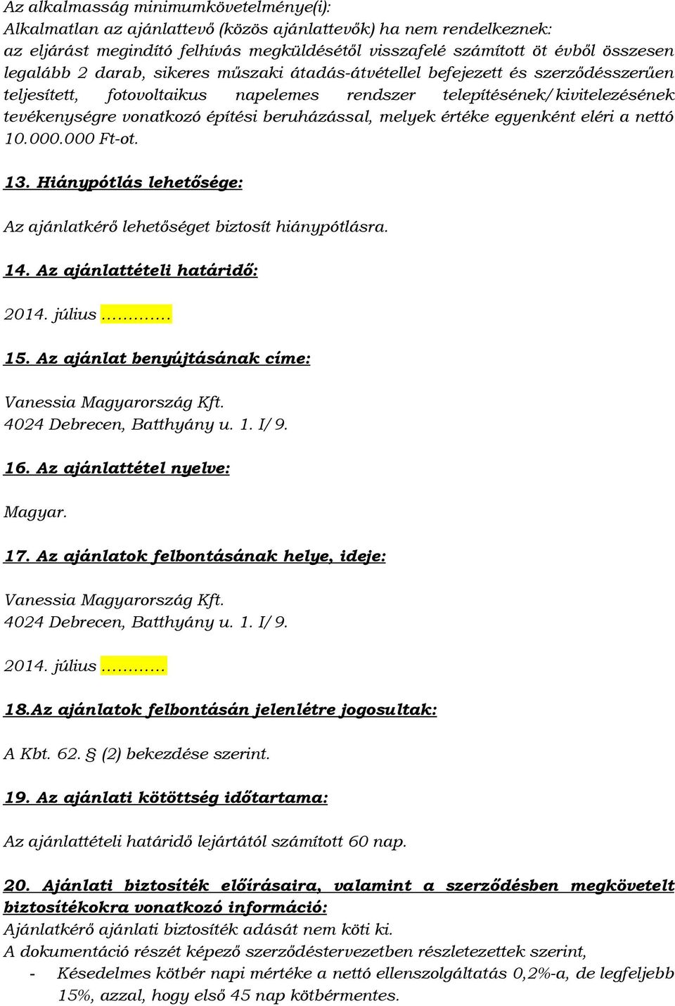 beruházással, melyek értéke egyenként eléri a nettó 10.000.000 Ft-ot. 13. Hiánypótlás lehetősége: Az ajánlatkérő lehetőséget biztosít hiánypótlásra. 14. Az ajánlattételi határidő: 2014. július. 15.