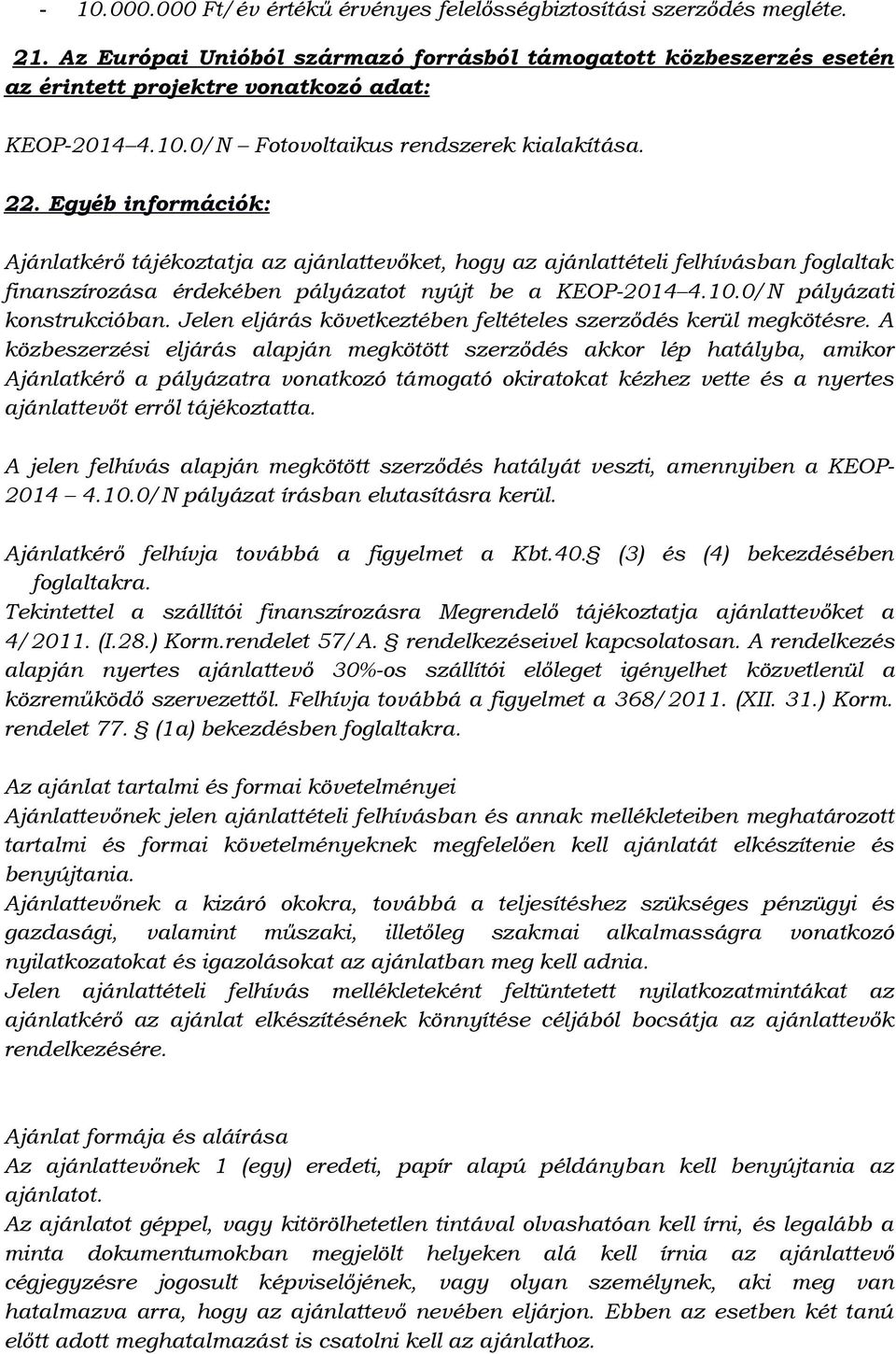 Egyéb információk: Ajánlatkérő tájékoztatja az ajánlattevőket, hogy az ajánlattételi felhívásban foglaltak finanszírozása érdekében pályázatot nyújt be a KEOP-2014 4.10.0/N pályázati konstrukcióban.