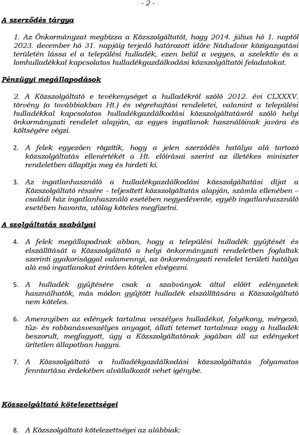 feladatokat. Pénzügyi megállapodások 2. A Közszolgáltató e tevékenységet a hulladékról szóló 2012. évi CLXXXV. törvény (a továbbiakban Ht.