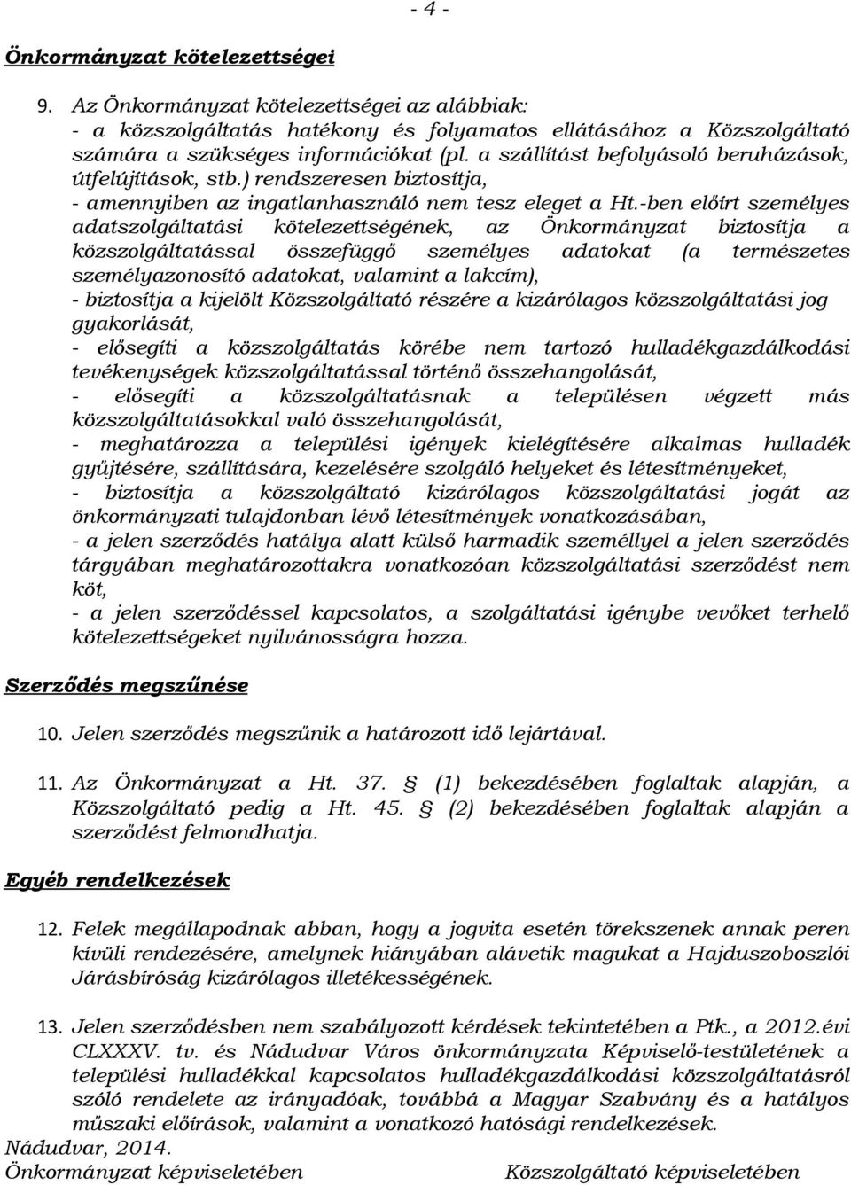 -ben előírt személyes adatszolgáltatási kötelezettségének, az Önkormányzat biztosítja a közszolgáltatással összefüggő személyes adatokat (a természetes személyazonosító adatokat, valamint a lakcím),