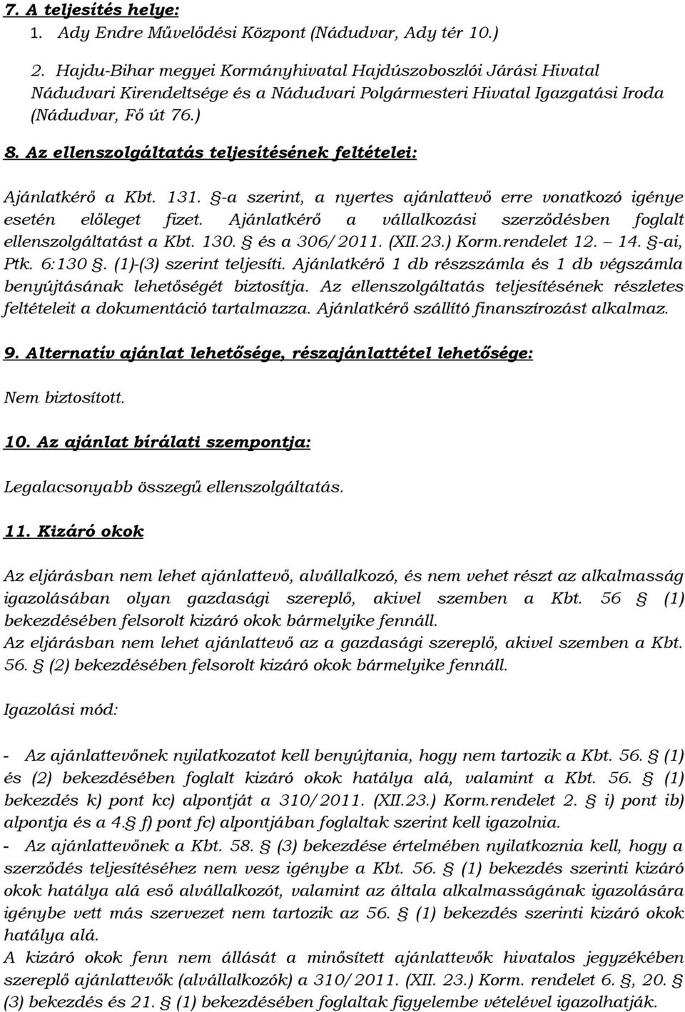 Az ellenszolgáltatás teljesítésének feltételei: Ajánlatkérő a Kbt. 131. -a szerint, a nyertes ajánlattevő erre vonatkozó igénye esetén előleget fizet.