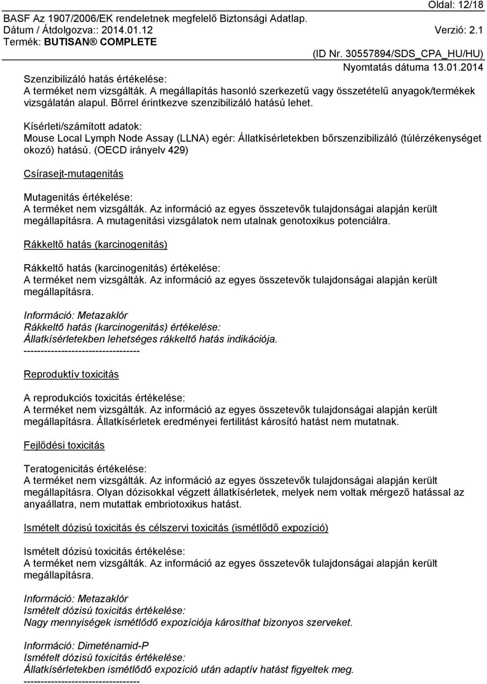 (OECD irányelv 429) Csírasejt-mutagenitás Mutagenitás értékelése: A terméket nem vizsgálták. Az információ az egyes összetevők tulajdonságai alapján került megállapításra.