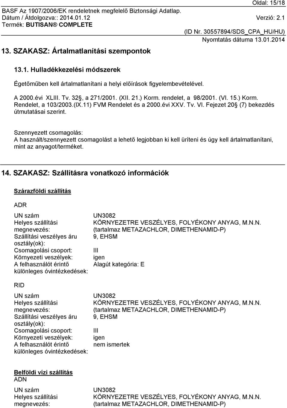 Szennyezett csomagolás: A használt/szennyezett csomagolást a lehető legjobban ki kell üríteni és úgy kell ártalmatlanítani, mint az anyagot/terméket. 14.