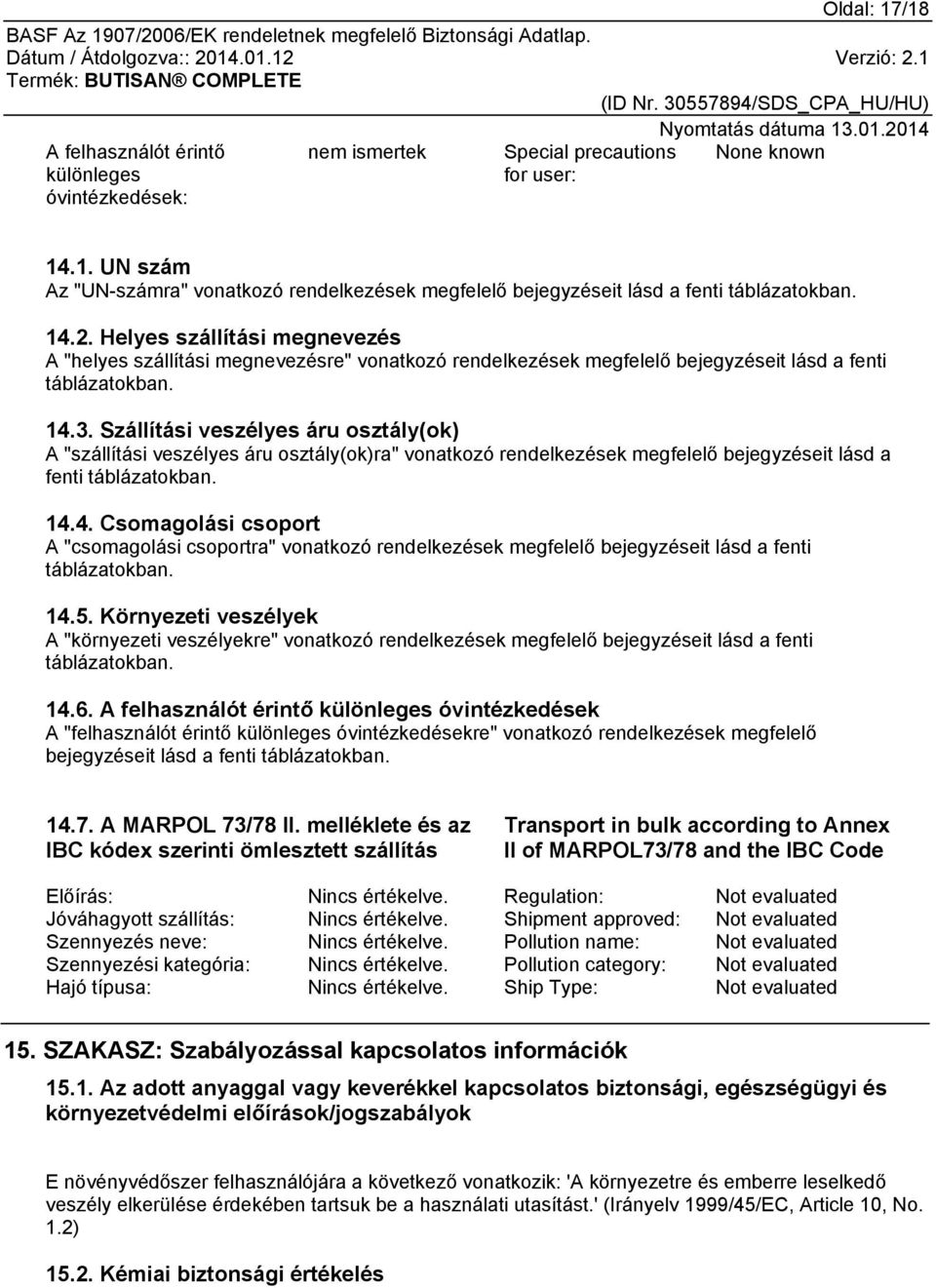 Szállítási veszélyes áru osztály(ok) A "szállítási veszélyes áru osztály(ok)ra" vonatkozó rendelkezések megfelelő bejegyzéseit lásd a fenti táblázatokban. 14.