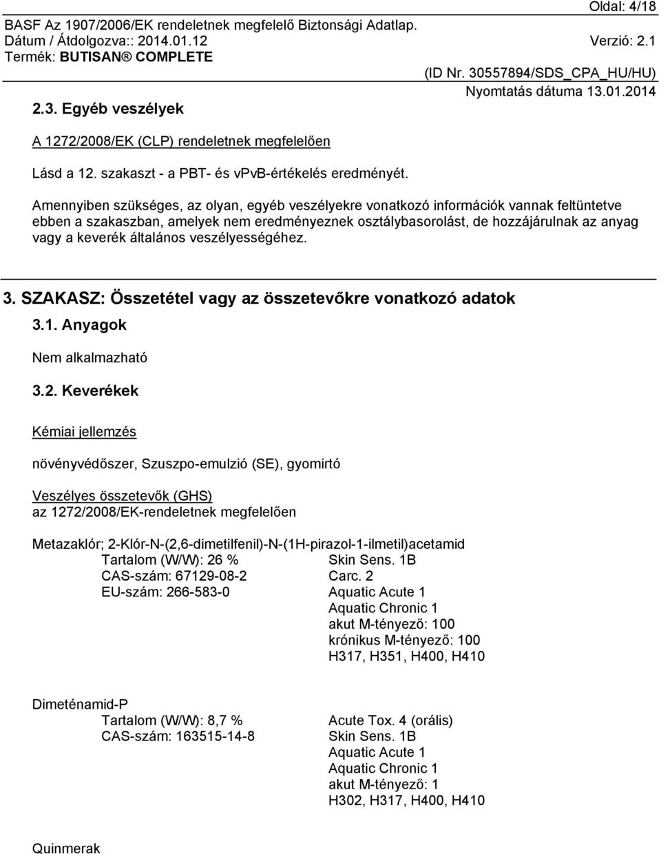 általános veszélyességéhez. 3. SZAKASZ: Összetétel vagy az összetevőkre vonatkozó adatok 3.1. Anyagok Nem alkalmazható 3.2.