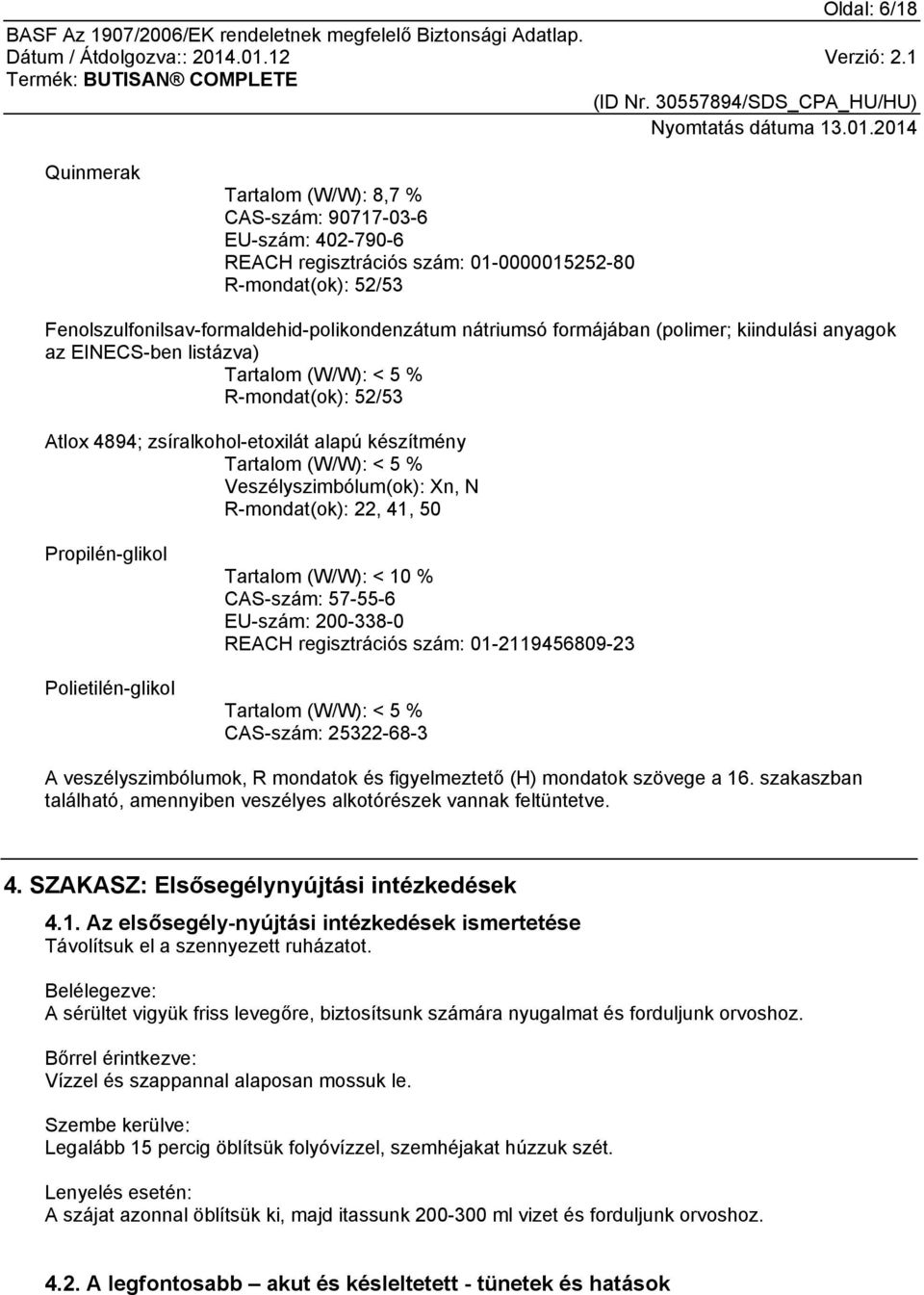 Veszélyszimbólum(ok): Xn, N R-mondat(ok): 22, 41, 50 Propilén-glikol Polietilén-glikol Tartalom (W/W): < 10 % CAS-szám: 57-55-6 EU-szám: 200-338-0 REACH regisztrációs szám: 01-2119456809-23 Tartalom